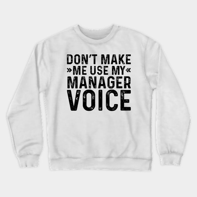 Don't Make Me Use My Manager Voice Crewneck Sweatshirt by Saimarts